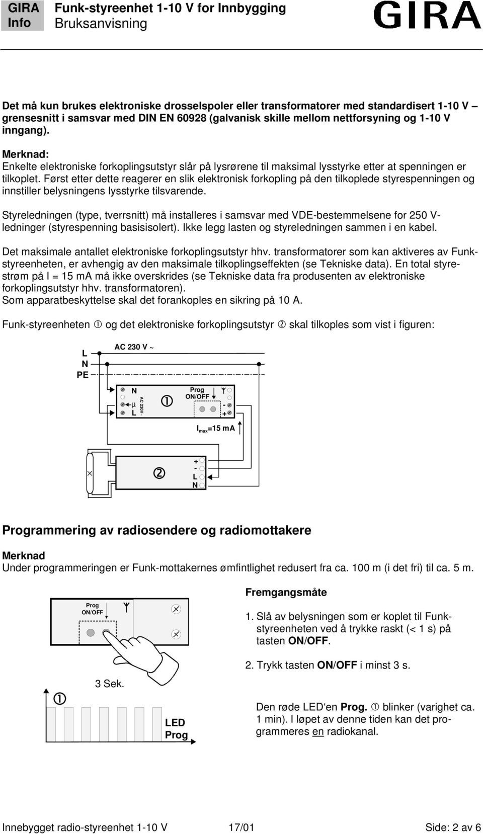 Først etter dette reagerer en slik elektronisk forkopling på den tilkoplede styrespenningen og innstiller belysningens lysstyrke tilsvarende.