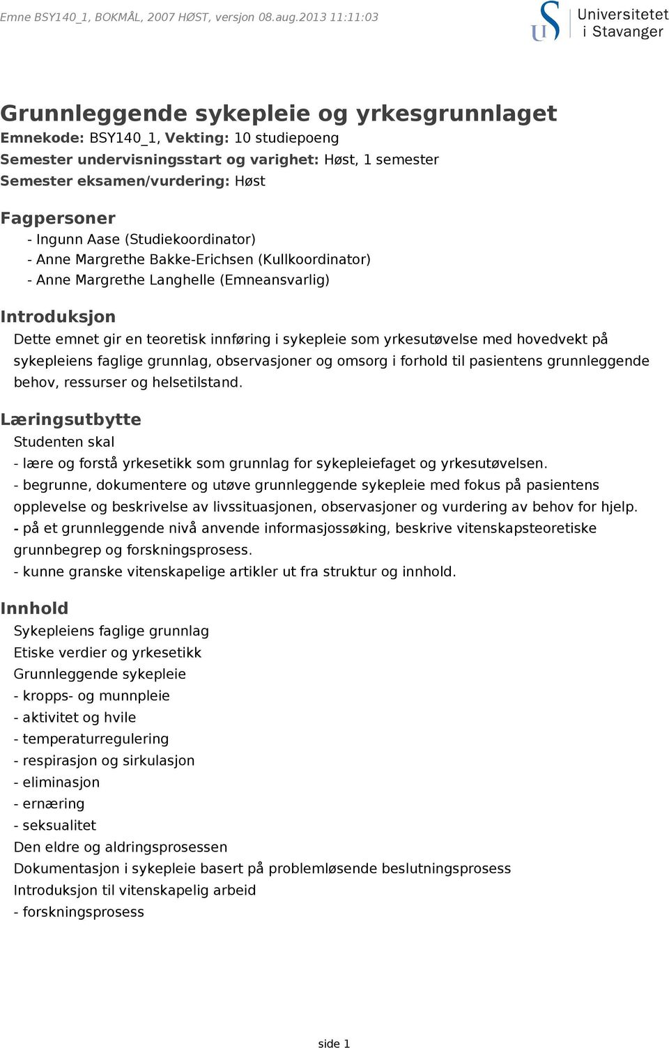 Fagpersoner - Ingunn Aase (Studiekoordinator) - Anne Margrethe Bakke-Erichsen (Kullkoordinator) - Anne Margrethe Langhelle (Emneansvarlig) Introduksjon Dette emnet gir en teoretisk innføring i