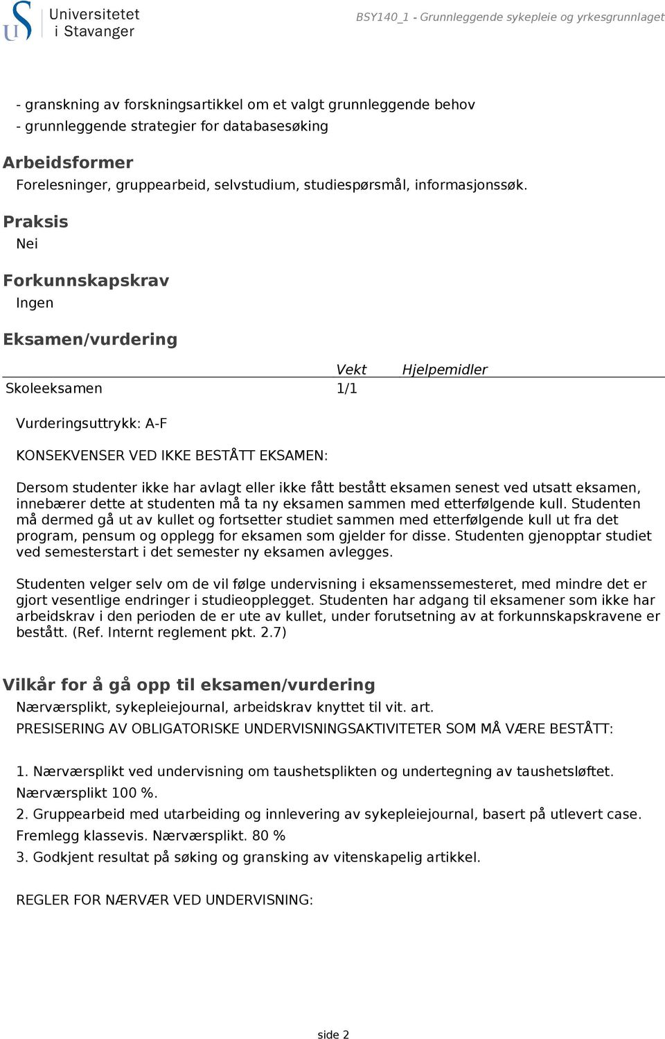 Praksis Nei Forkunnskapskrav Ingen Eksamen/vurdering Vekt Skoleeksamen 1/1 Hjelpemidler Vurderingsuttrykk: A-F KONSEKVENSER VED IKKE BESTÅTT EKSAMEN: Dersom studenter ikke har avlagt eller ikke fått