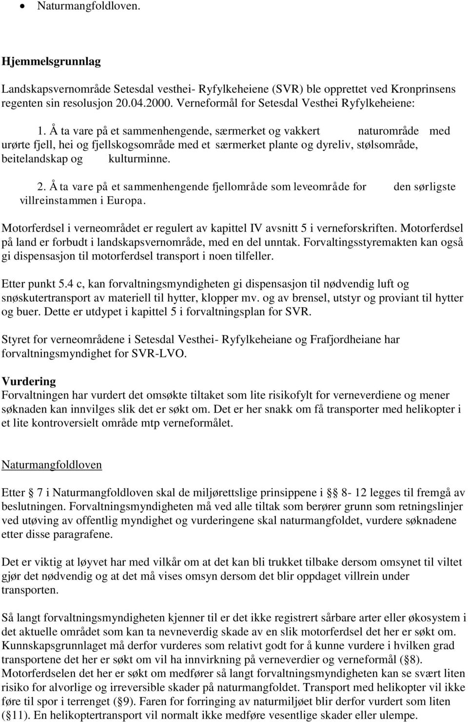 Å ta vare på et sammenhengende, særmerket og vakkert naturområde med urørte fjell, hei og fjellskogsområde med et særmerket plante og dyreliv, stølsområde, beitelandskap og kulturminne. 2.