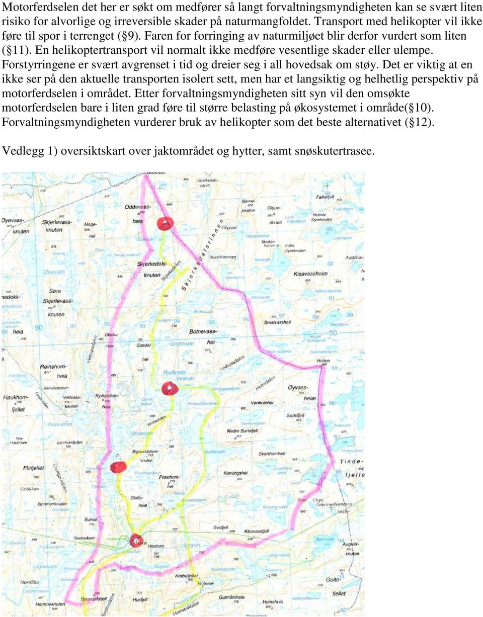 En helikoptertransport vil normalt ikke medføre vesentlige skader eller ulempe. Forstyrringene er svært avgrenset i tid og dreier seg i all hovedsak om støy.