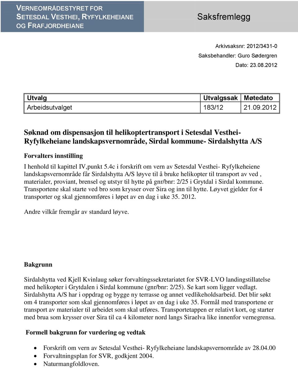 2012 Søknad om dispensasjon til helikoptertransport i Setesdal Vesthei- Ryfylkeheiane landskapsvernområde, Sirdal kommune- Sirdalshytta A/S Forvalters innstilling I henhold til kapittel IV,punkt 5.