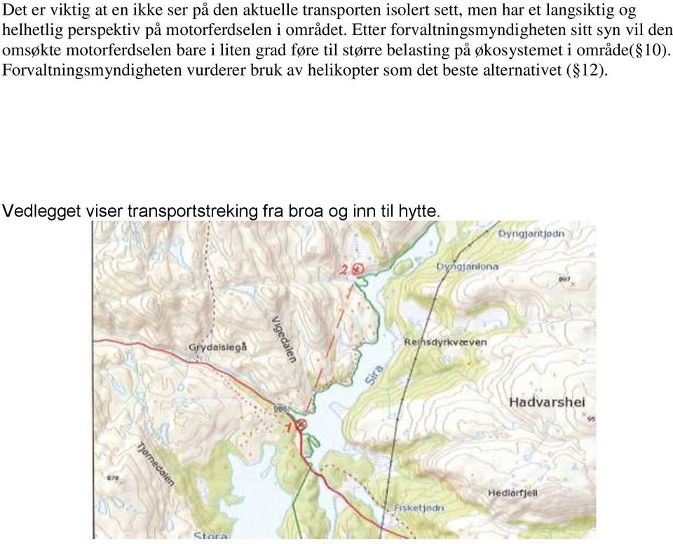 Etter forvaltningsmyndigheten sitt syn vil den omsøkte motorferdselen bare i liten grad føre til større