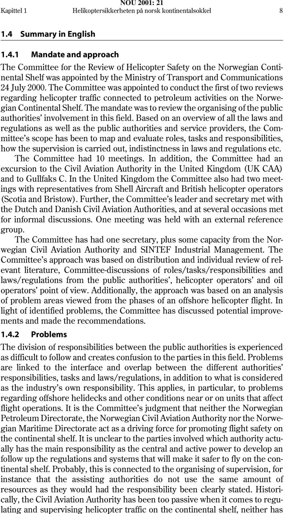 1 Mandate and approach The Committee for the Review of Helicopter Safety on the Norwegian Continental Shelf was appointed by the Ministry of Transport and Communications 24 July 2000.
