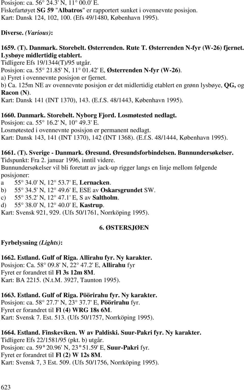 42' E, Østerrenden N-fyr (W-26). a) Fyret i ovennevnte posisjon er fjernet. b) Ca. 125m NE av ovennevnte posisjon er det midlertidig etablert en grønn lysbøye, QG, og Racon (N).