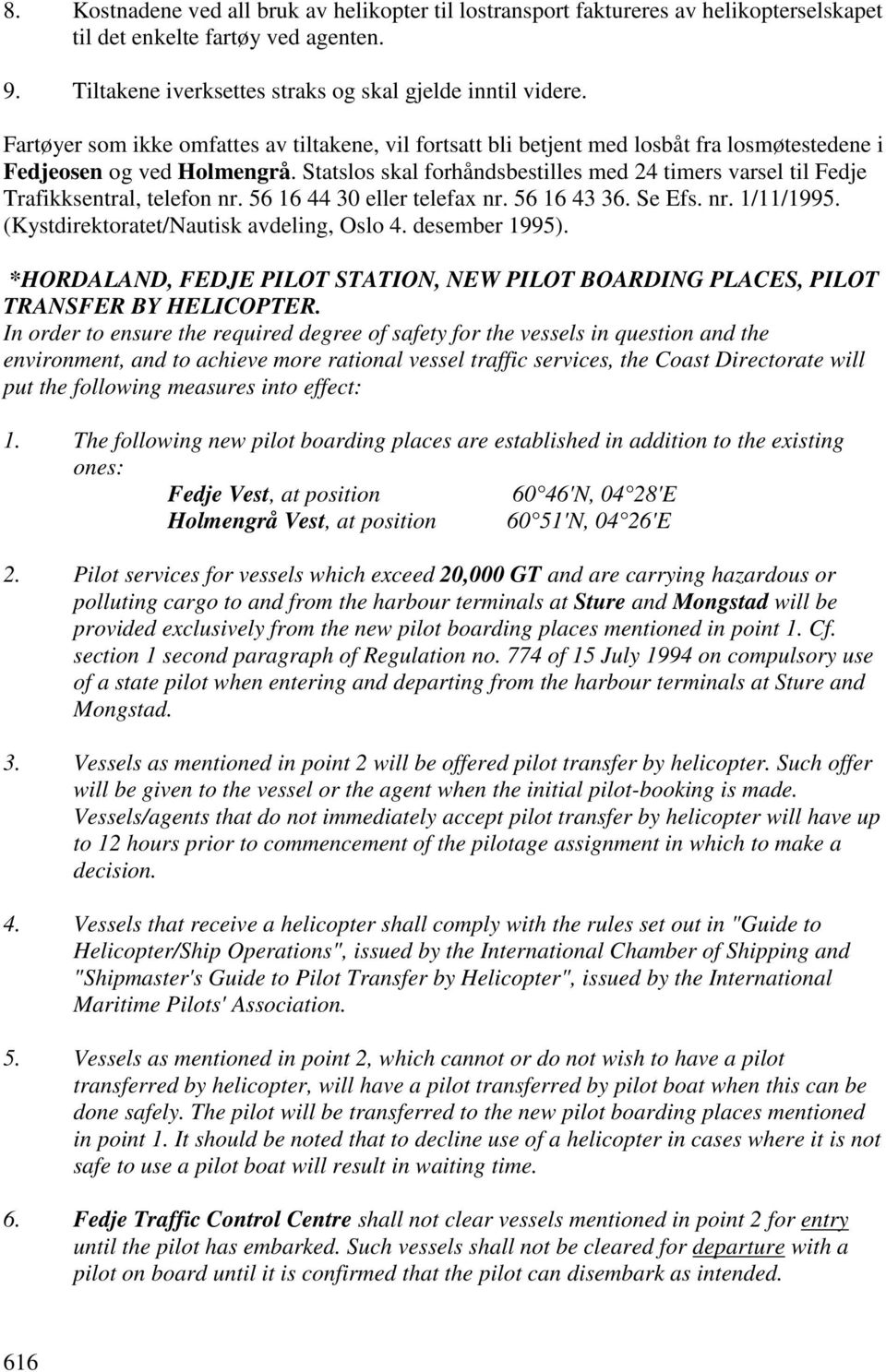 Statslos skal forhåndsbestilles med 24 timers varsel til Fedje Trafikksentral, telefon nr. 56 16 44 30 eller telefax nr. 56 16 43 36. Se Efs. nr. 1/11/1995. (Kystdirektoratet/Nautisk avdeling, Oslo 4.