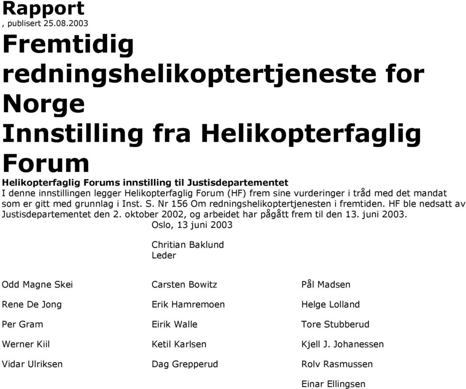 Helikopterfaglig Forum (HF) frem sine vurderinger i tråd med det mandat som er gitt med grunnlag i Inst. S. Nr 156 Om redningshelikoptertjenesten i fremtiden.