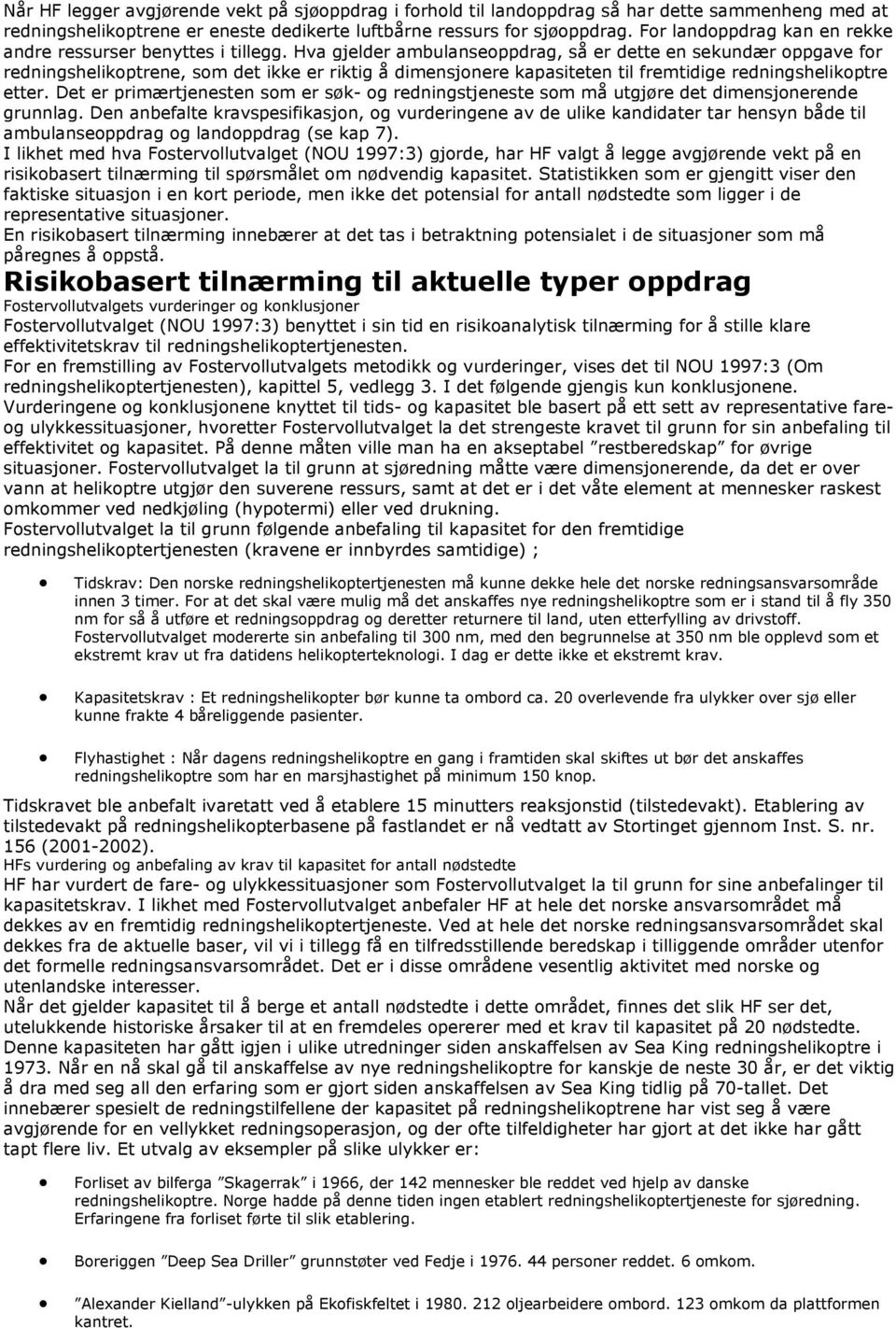 Hva gjelder ambulanseoppdrag, så er dette en sekundær oppgave for redningshelikoptrene, som det ikke er riktig å dimensjonere kapasiteten til fremtidige redningshelikoptre etter.