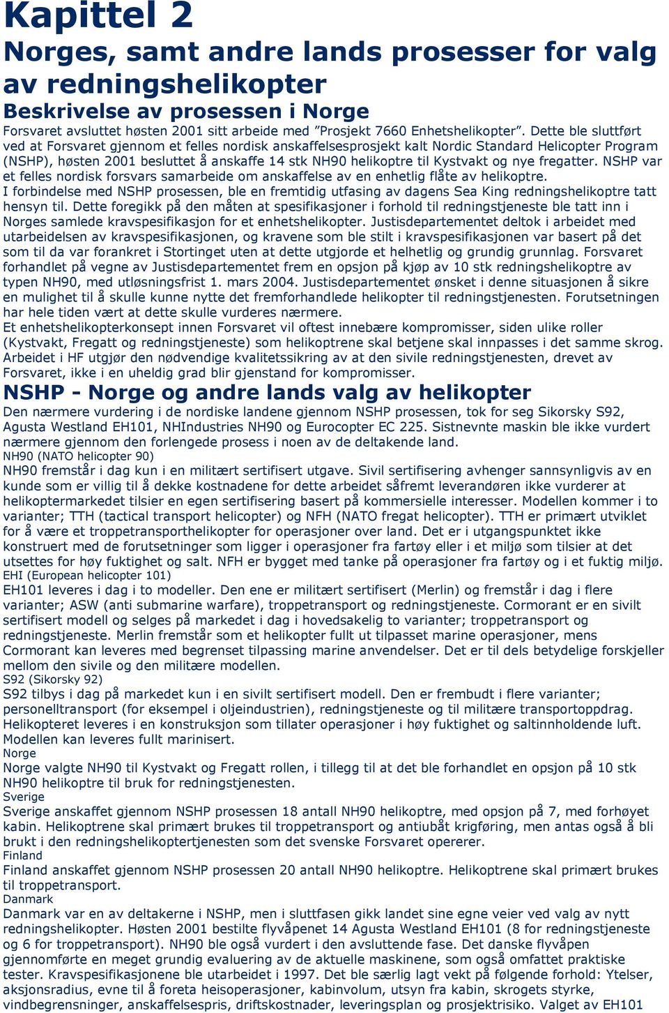 Kystvakt og nye fregatter. NSHP var et felles nordisk forsvars samarbeide om anskaffelse av en enhetlig flåte av helikoptre.