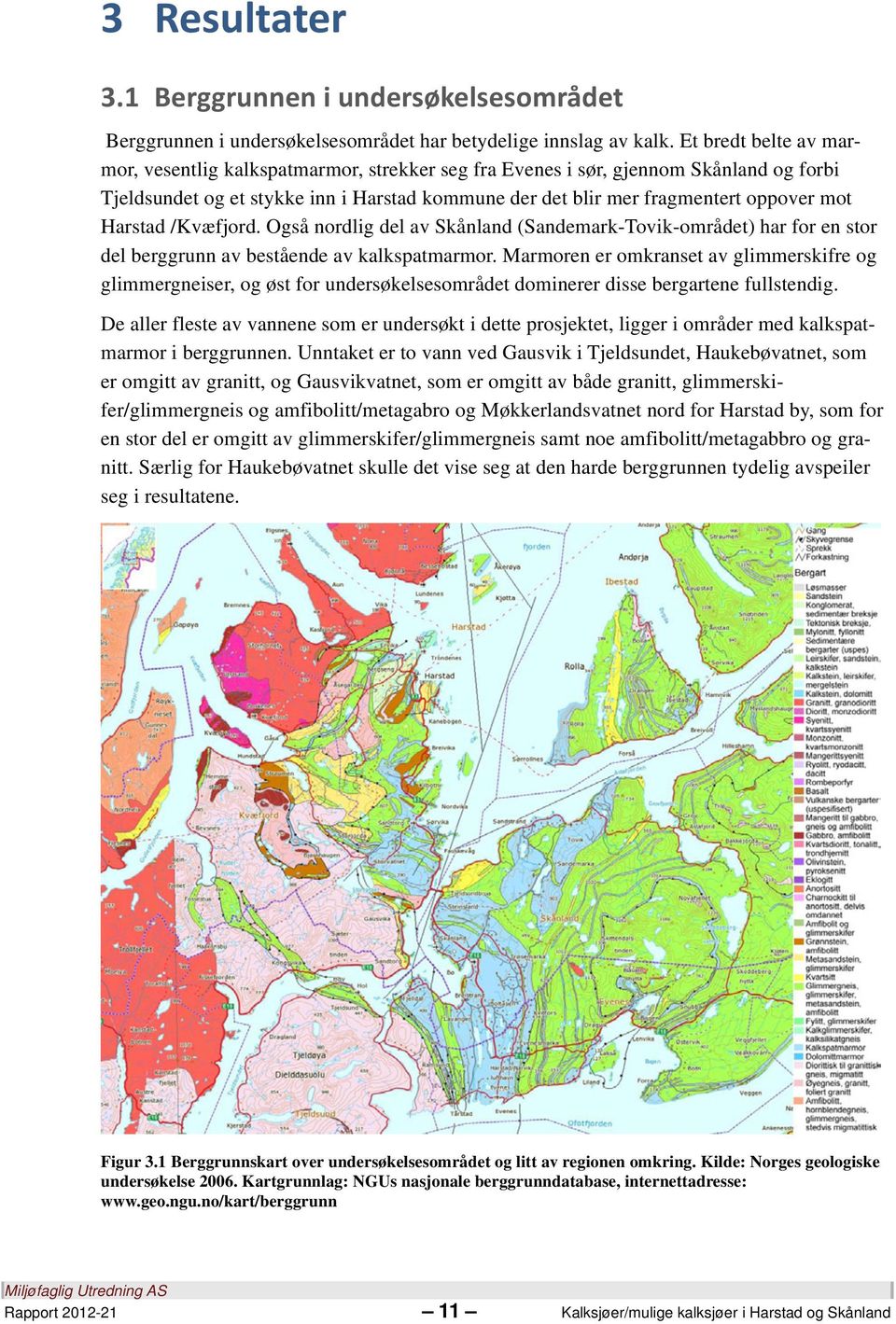 Harstad /Kvæfjord. Også nordlig del av Skånland (Sandemark-Tovik-området) har for en stor del berggrunn av bestående av kalkspatmarmor.