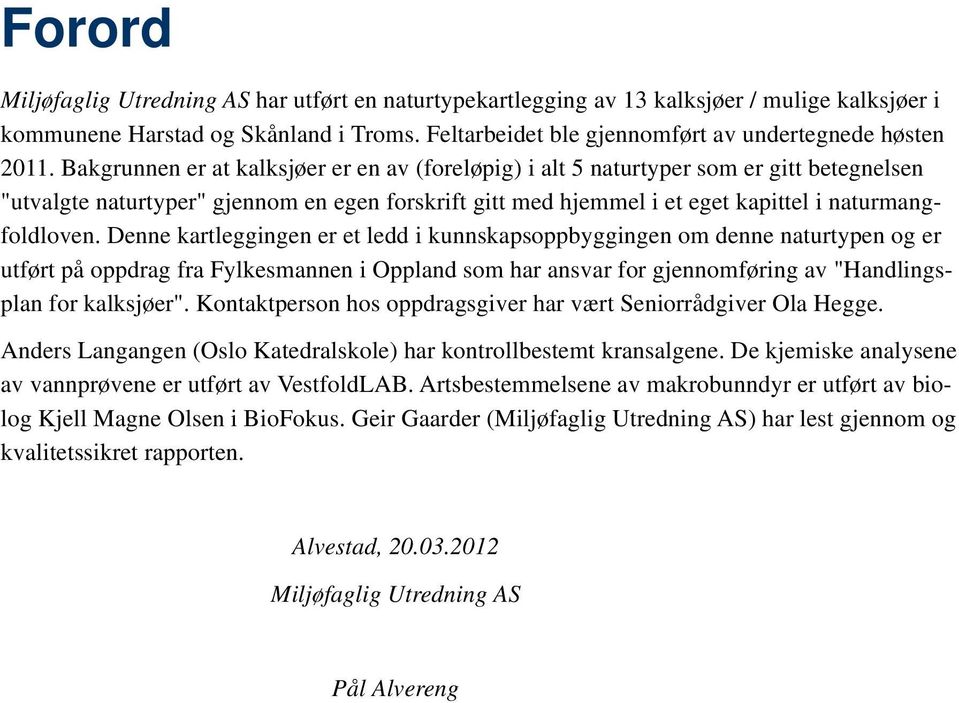 Denne kartleggingen er et ledd i kunnskapsoppbyggingen om denne naturtypen og er utført på oppdrag fra Fylkesmannen i Oppland som har ansvar for gjennomføring av "Handlingsplan for kalksjøer".