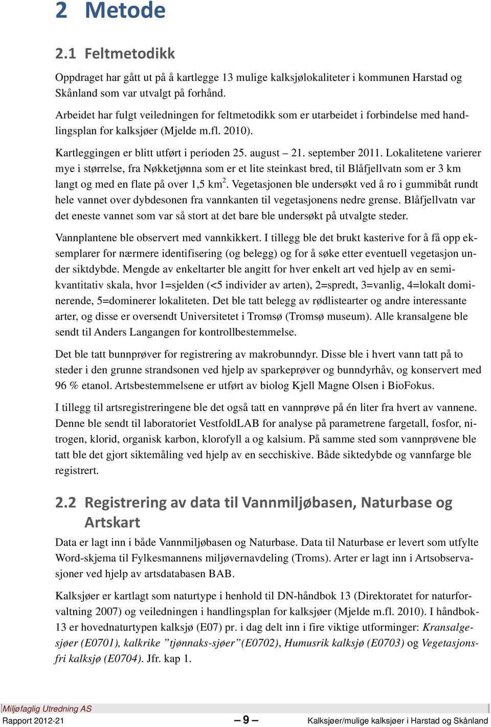 september 2011. Lokalitetene varierer mye i størrelse, fra Nøkketjønna som er et lite steinkast bred, til Blåfjellvatn som er 3 km langt og med en flate på over 1,5 km 2.