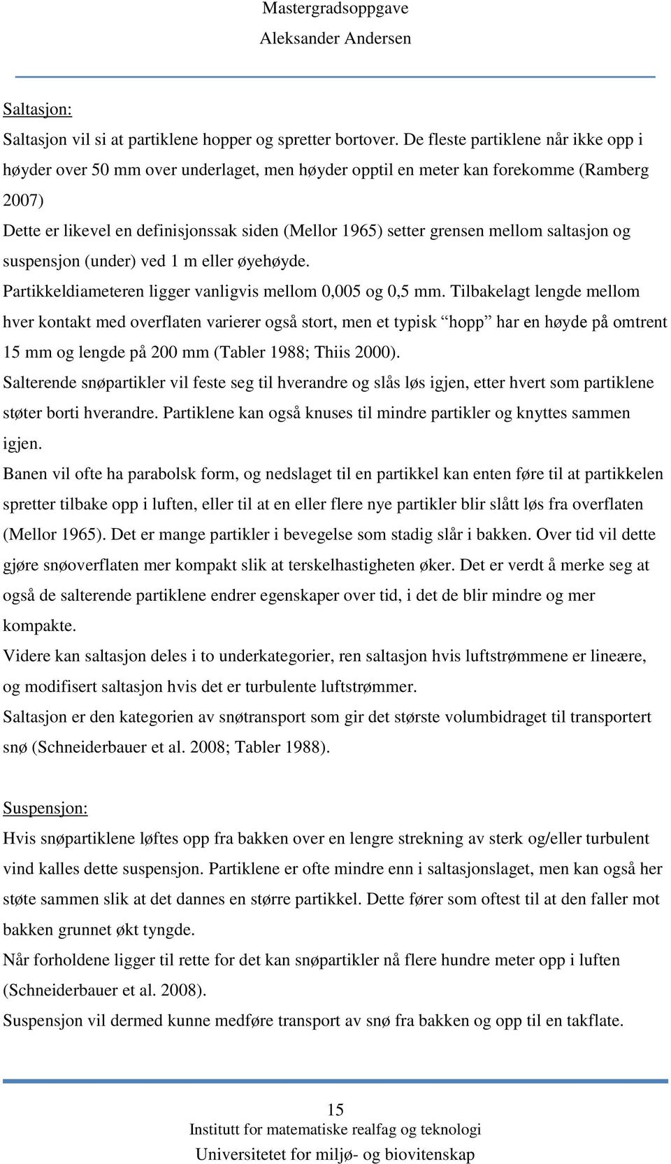 mellom saltasjon og suspensjon (under) ved 1 m eller øyehøyde. Partikkeldiameteren ligger vanligvis mellom 0,005 og 0,5 mm.