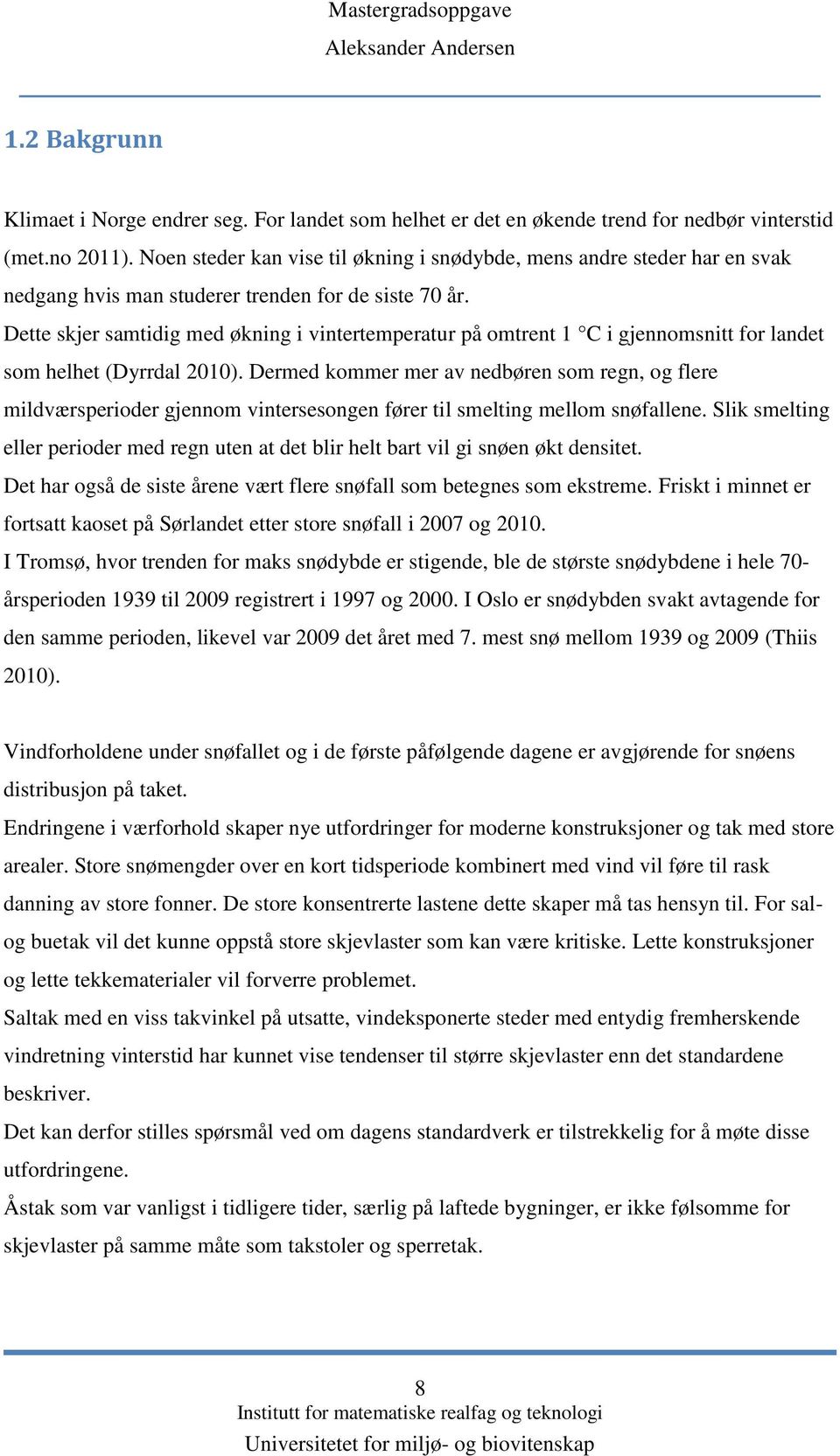 Dette skjer samtidig med økning i vintertemperatur på omtrent 1 C i gjennomsnitt for landet som helhet (Dyrrdal 2010).