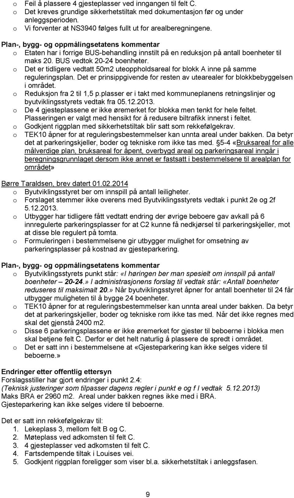 Plan-, bygg- og oppmålingsetatens kommentar o Etaten har i forrige BUS-behandling innstilt på en reduksjon på antall boenheter til maks 20. BUS vedtok 20-24 boenheter.