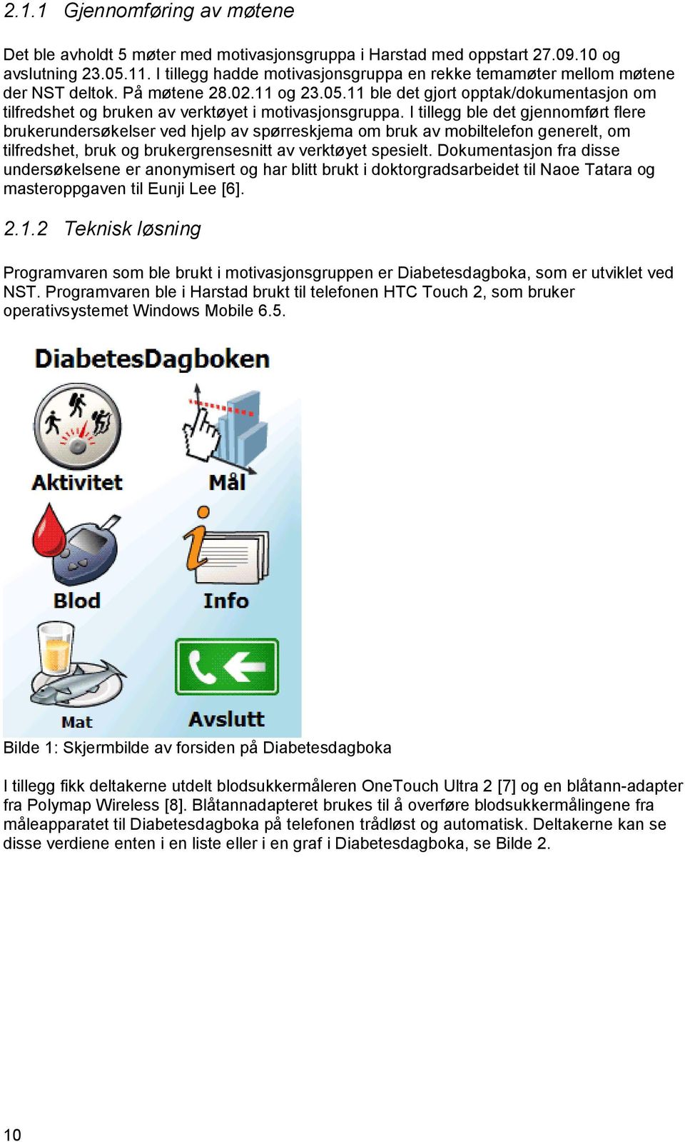 11 ble det gjort opptak/dokumentasjon om tilfredshet og bruken av verktøyet i motivasjonsgruppa.