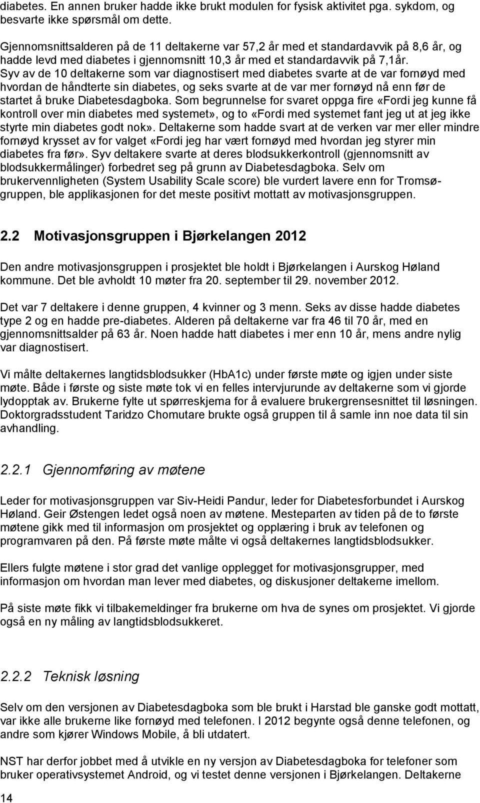 Syv av de 10 deltakerne som var diagnostisert med diabetes svarte at de var fornøyd med hvordan de håndterte sin diabetes, og seks svarte at de var mer fornøyd nå enn før de startet å bruke