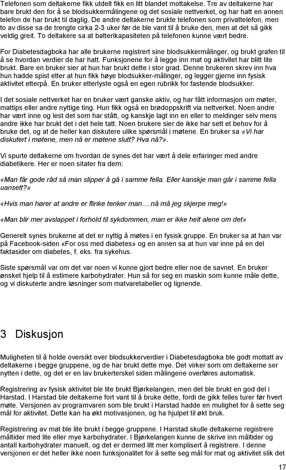 De andre deltakerne brukte telefonen som privattelefon, men to av disse sa de trengte cirka 2-3 uker før de ble vant til å bruke den, men at det så gikk veldig greit.