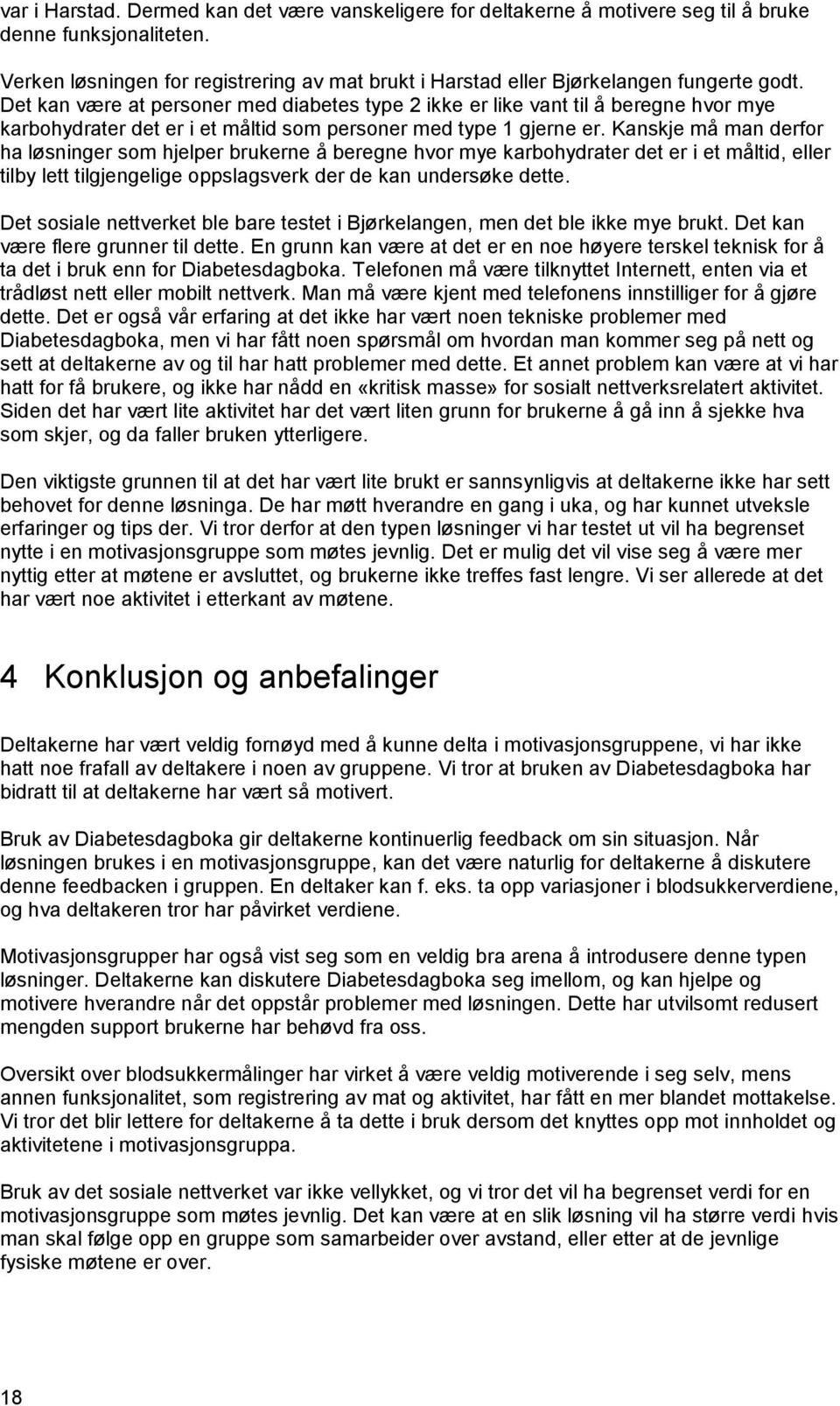 Det kan være at personer med diabetes type 2 ikke er like vant til å beregne hvor mye karbohydrater det er i et måltid som personer med type 1 gjerne er.