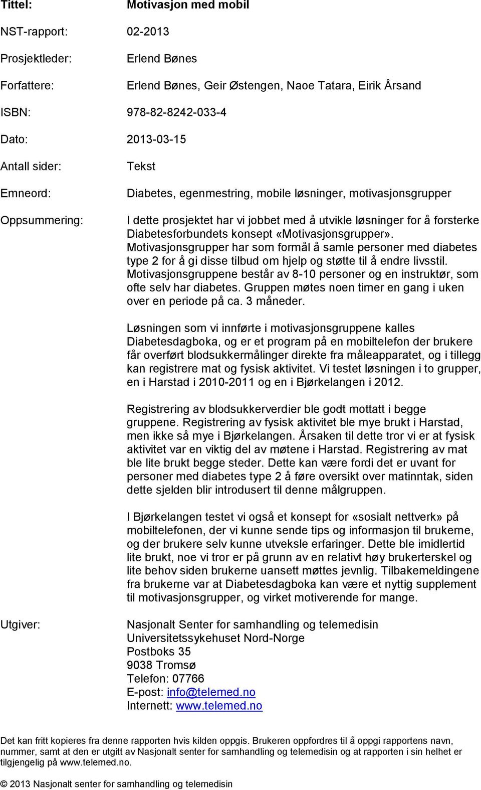 «Motivasjonsgrupper». Motivasjonsgrupper har som formål å samle personer med diabetes type 2 for å gi disse tilbud om hjelp og støtte til å endre livsstil.