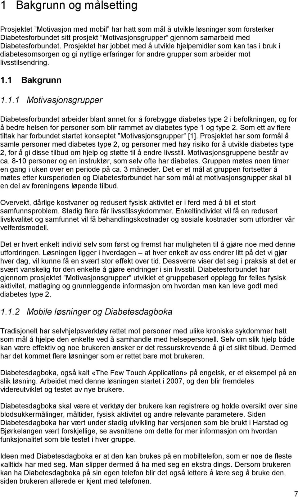 1 Bakgrunn 1.1.1 Motivasjonsgrupper Diabetesforbundet arbeider blant annet for å forebygge diabetes type 2 i befolkningen, og for å bedre helsen for personer som blir rammet av diabetes type 1 og type 2.