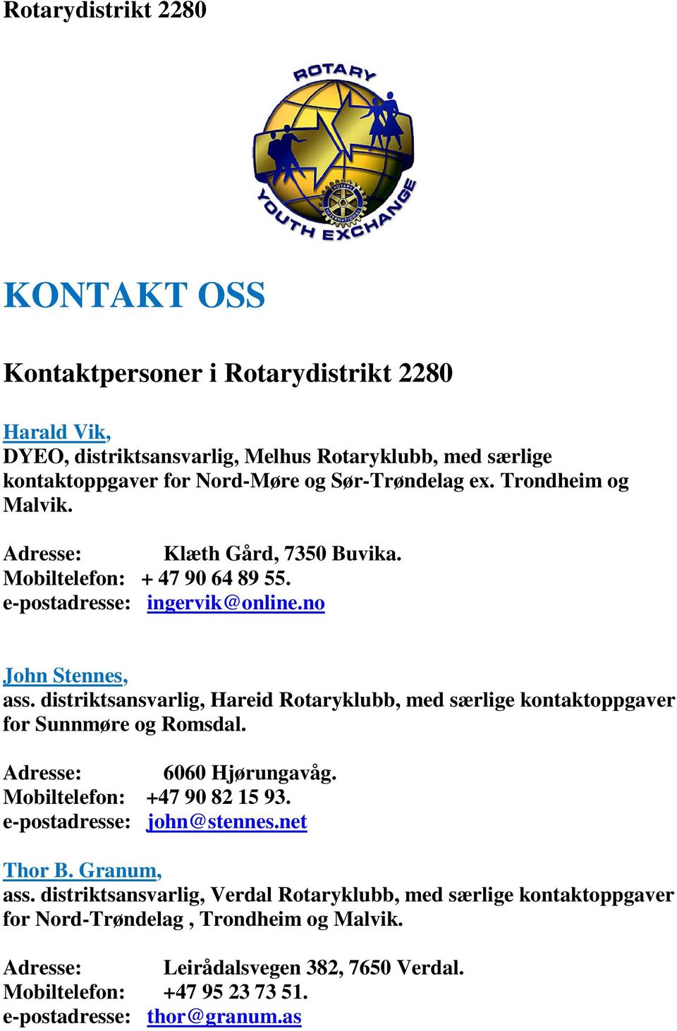 distriktsansvarlig, Hareid Rotaryklubb, med særlige kontaktoppgaver for Sunnmøre og Romsdal. Adresse: 6060 Hjørungavåg. Mobiltelefon: +47 90 82 15 93. e-postadresse: john@stennes.