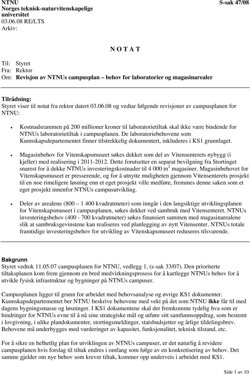 08 og vedtar følgende revisjoner av campusplanen for NTNU: Kostnadsrammen på 200 millioner kroner til laboratorietiltak skal ikke være bindende for NTNUs laboratorietiltak i campusplanen.