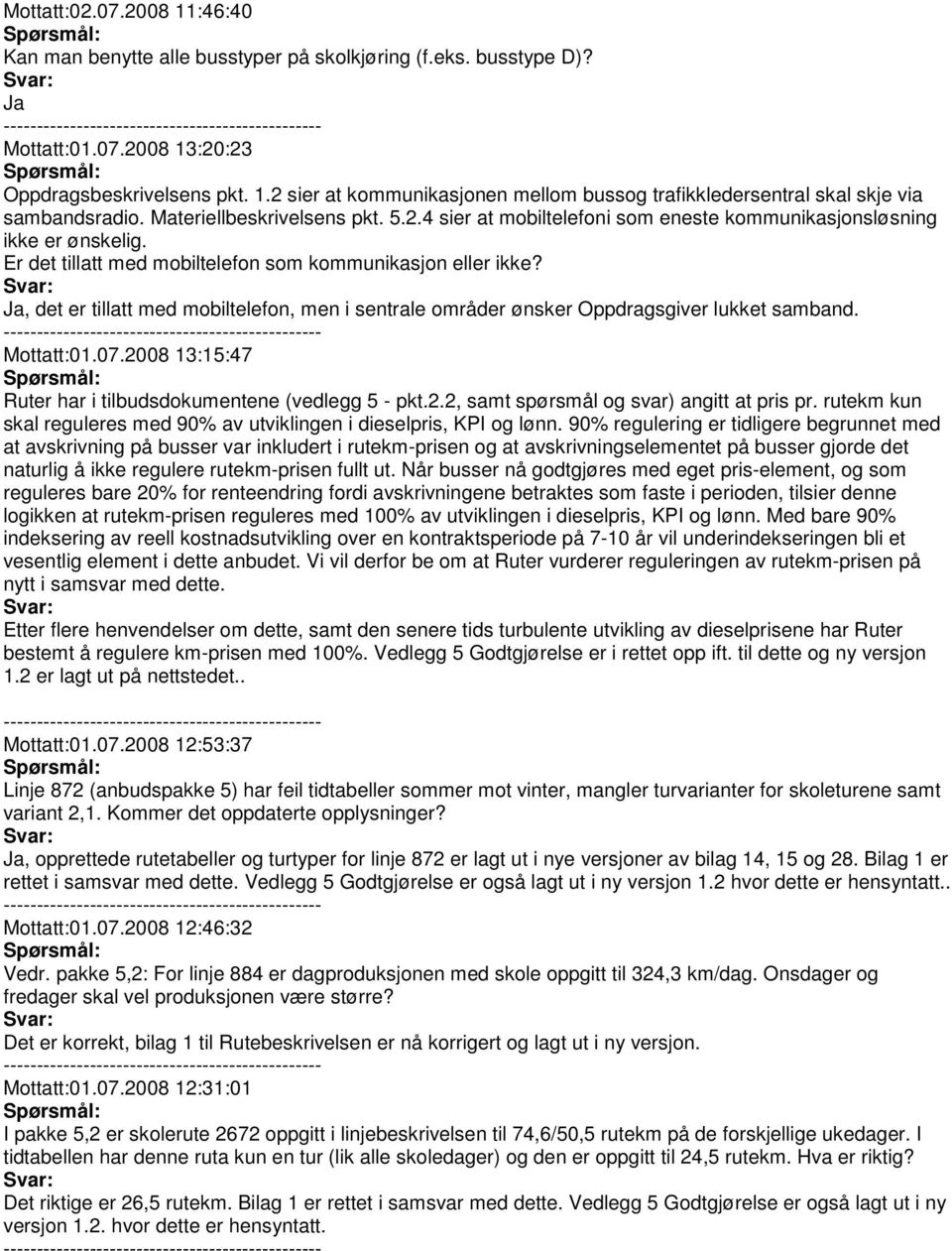 Ja, det er tillatt med mobiltelefon, men i sentrale områder ønsker Oppdragsgiver lukket samband. Mottatt:01.07.2008 13:15:47 Ruter har i tilbudsdokumentene (vedlegg 5 - pkt.2.2, samt spørsmål og svar) angitt at pris pr.