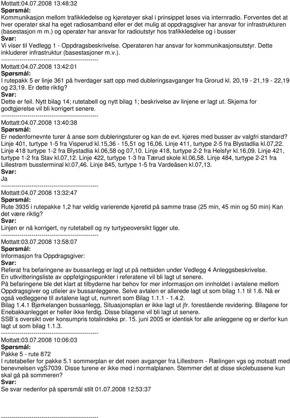 ) og operatør har ansvar for radioutstyr hos trafikkledelse og i busser Vi viser til Vedlegg 1 - Oppdragsbeskrivelse. Operatøren har ansvar for kommunikasjonsutstyr.