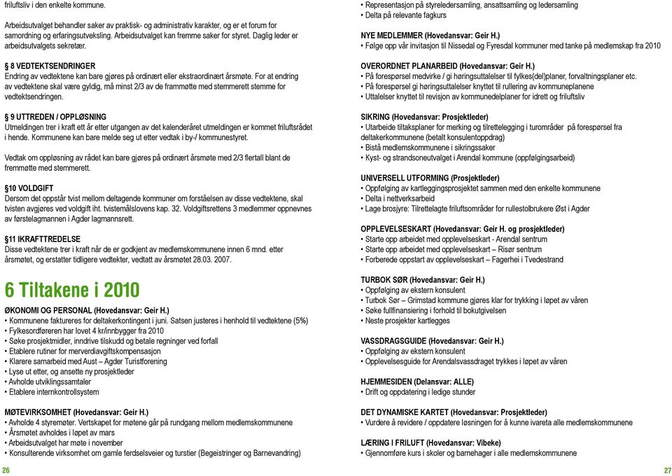 For at endring av vedtektene skal være gyldig, må minst 2/3 av de frammøtte med stemmerett stemme for vedtektsendringen.