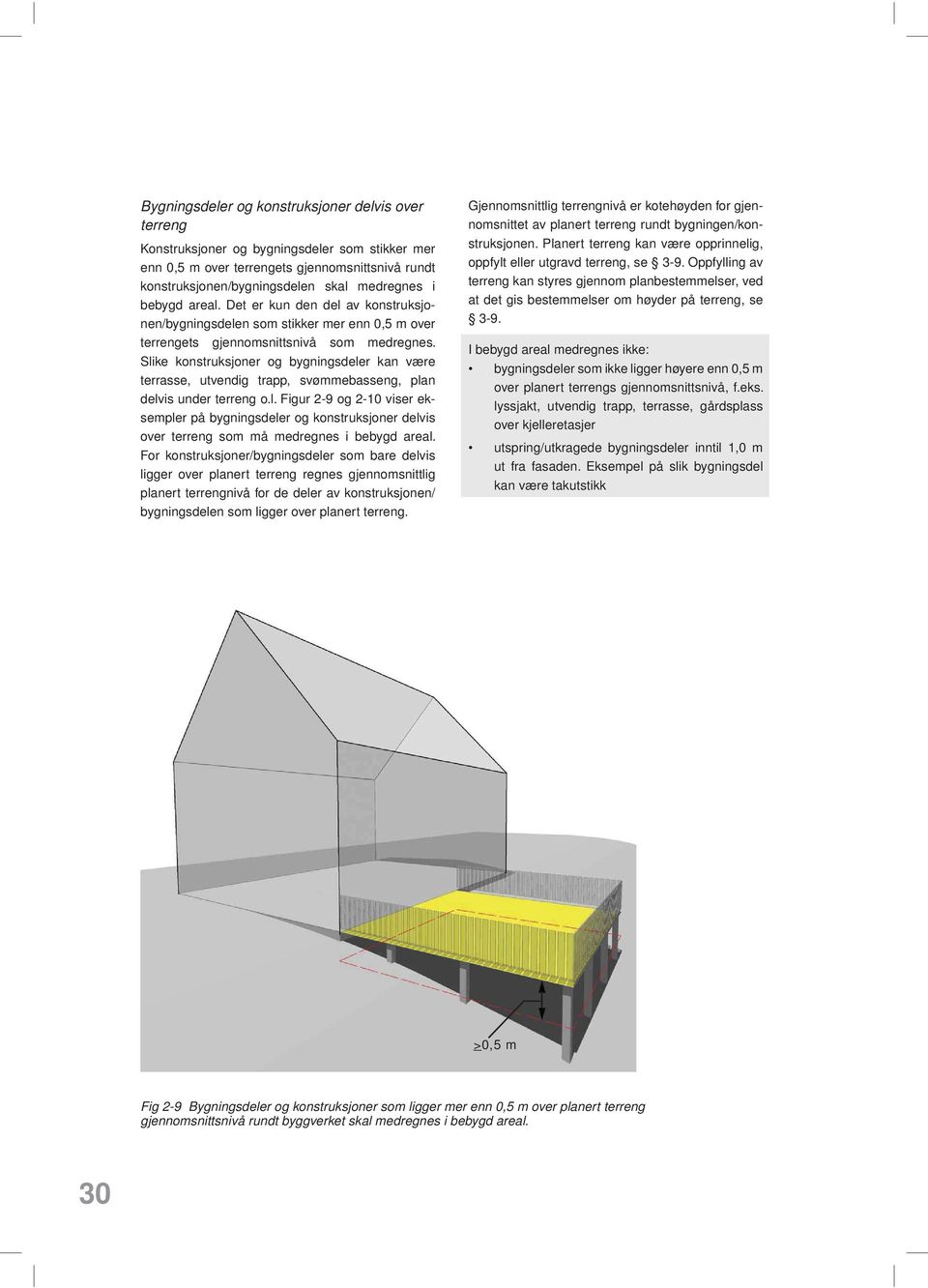 Slike konstruksjoner og bygningsdeler kan være terrasse, utvendig trapp, svømmebasseng, plan delvis under terreng o.l. Figur 2-9 og 2-10 viser eksempler på bygningsdeler og konstruksjoner delvis over terreng som må medregnes i bebygd areal.