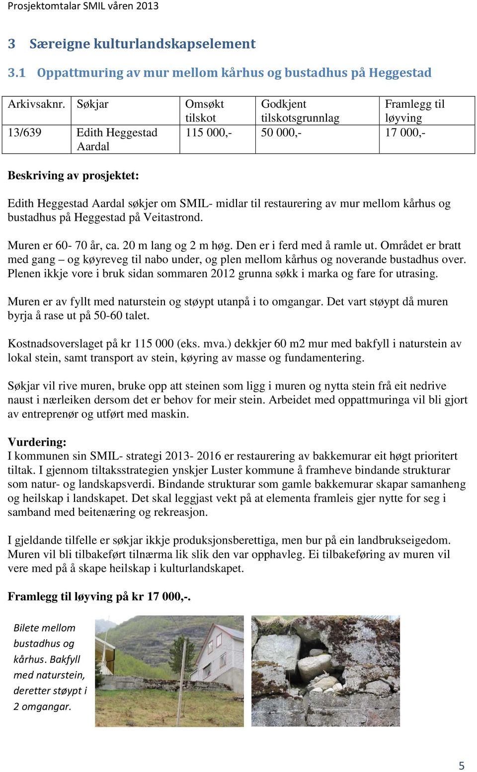 av mur mellom kårhus og bustadhus på Heggestad på Veitastrond. Muren er 60-70 år, ca. 20 m lang og 2 m høg. Den er i ferd med å ramle ut.