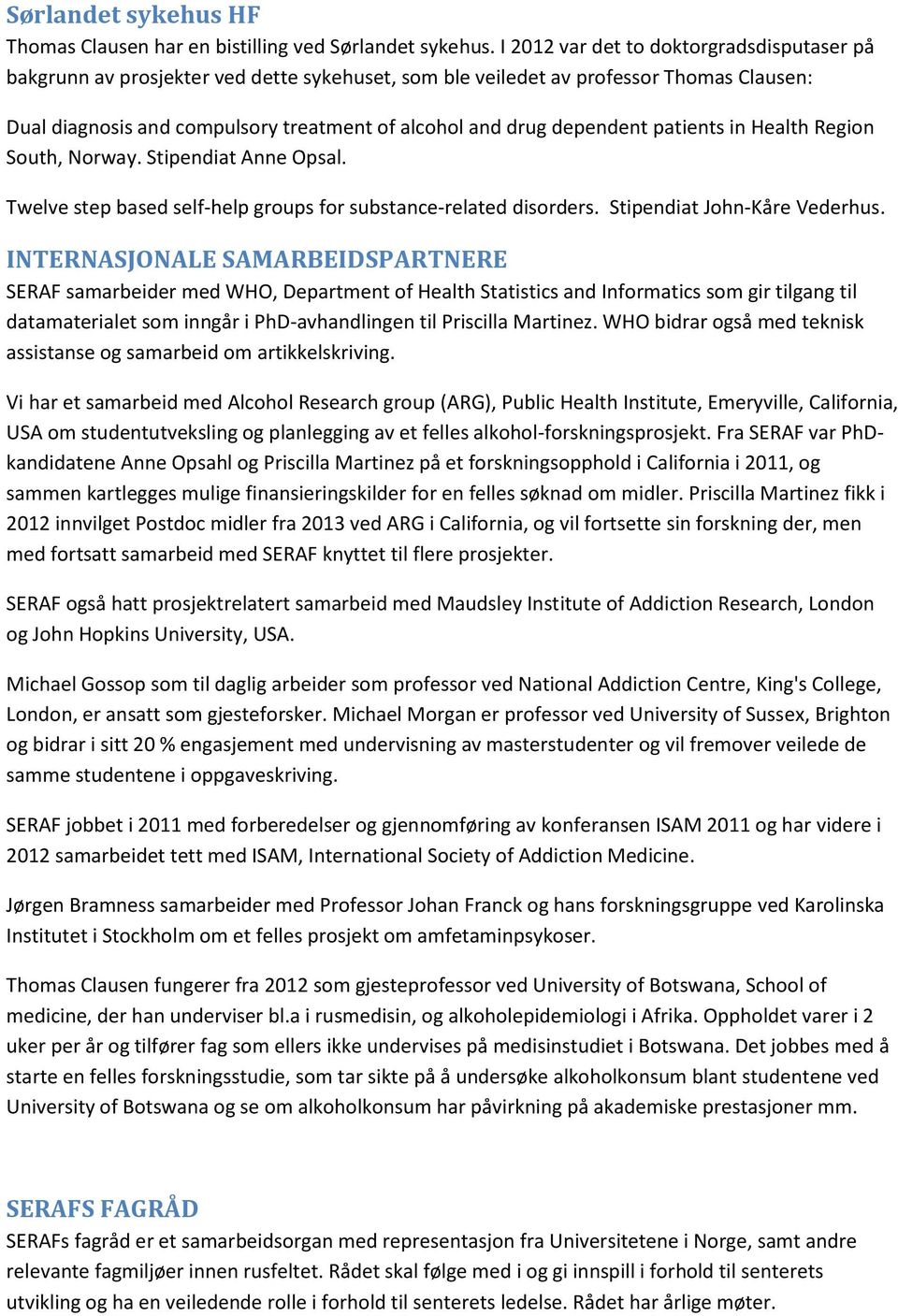 dependent patients in Health Region South, Norway. Stipendiat Anne Opsal. Twelve step based self-help groups for substance-related disorders. Stipendiat John-Kåre Vederhus.