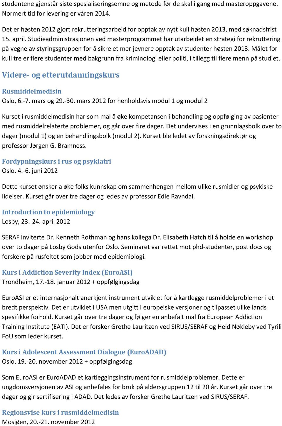 Studieadministrasjonen ved masterprogrammet har utarbeidet en strategi for rekruttering på vegne av styringsgruppen for å sikre et mer jevnere opptak av studenter høsten 2013.