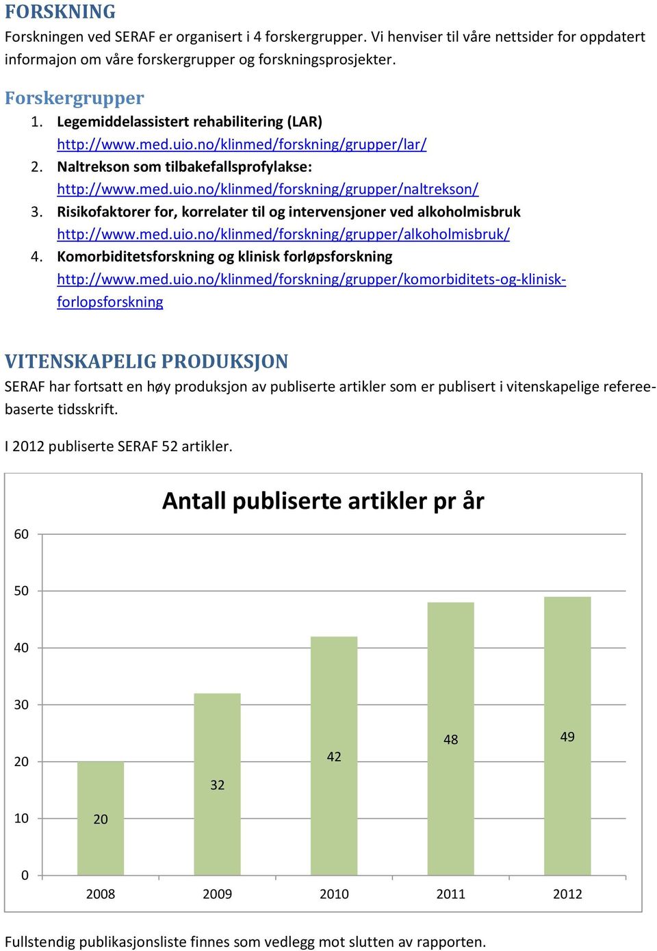 Risikofaktorer for, korrelater til og intervensjoner ved alkoholmisbruk http://www.med.uio.no/klinmed/forskning/grupper/alkoholmisbruk/ 4.