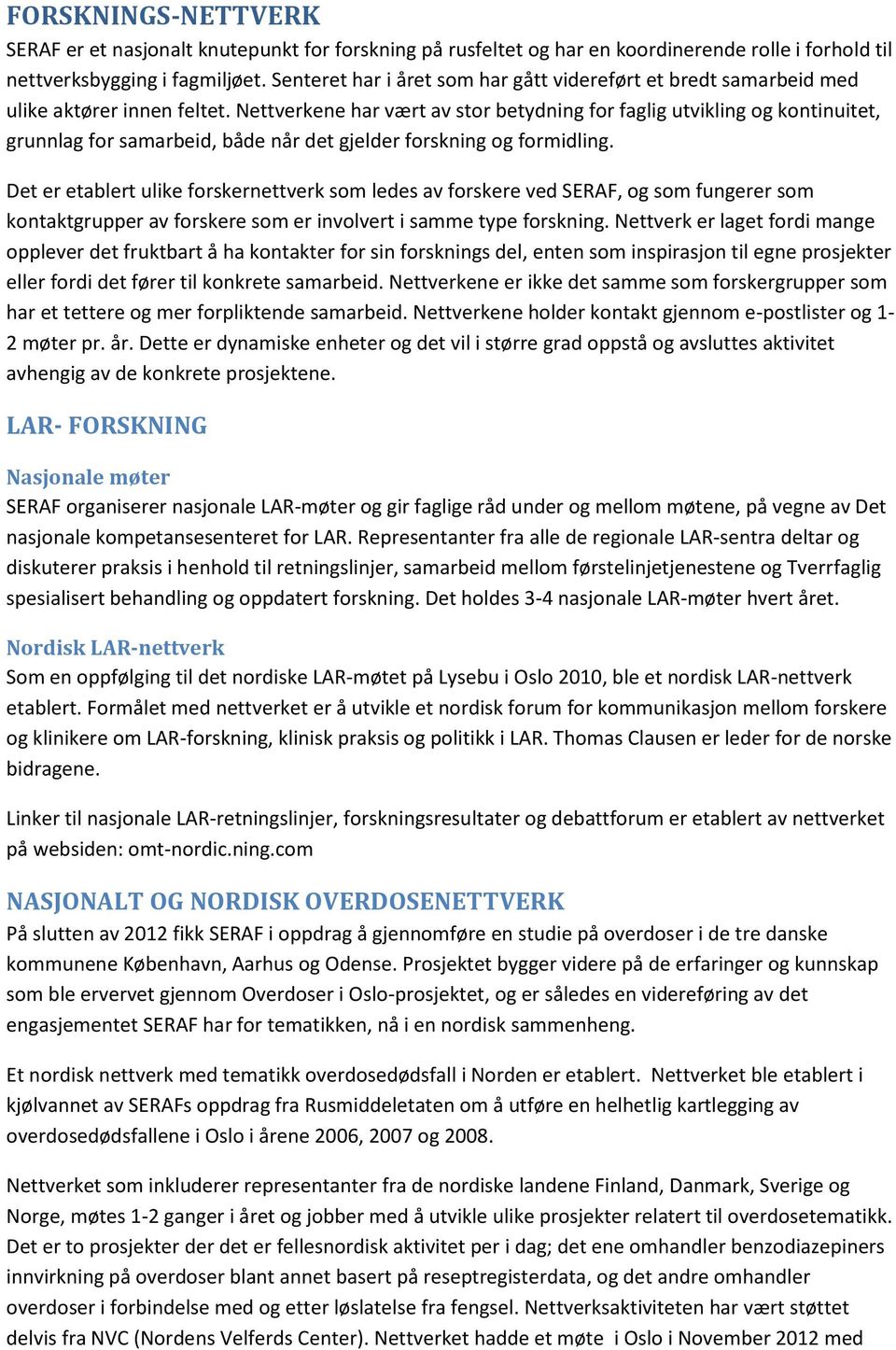 Nettverkene har vært av stor betydning for faglig utvikling og kontinuitet, grunnlag for samarbeid, både når det gjelder forskning og formidling.