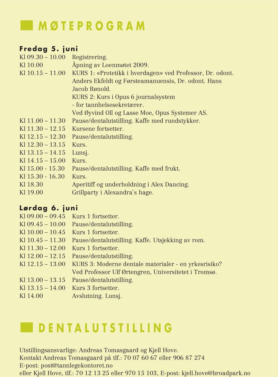 30 Pause/dentalutstilling. Kaffe med rundstykker. Kl 11.30 12.15 Kursene fortsetter. Kl 12.15 12.30 Pause/dentalutstilling. Kl 12.30 13.15 Kurs. Kl 13.15 14.15 Lunsj. Kl 14.15 15.00 Kurs. Kl 15.00-15.