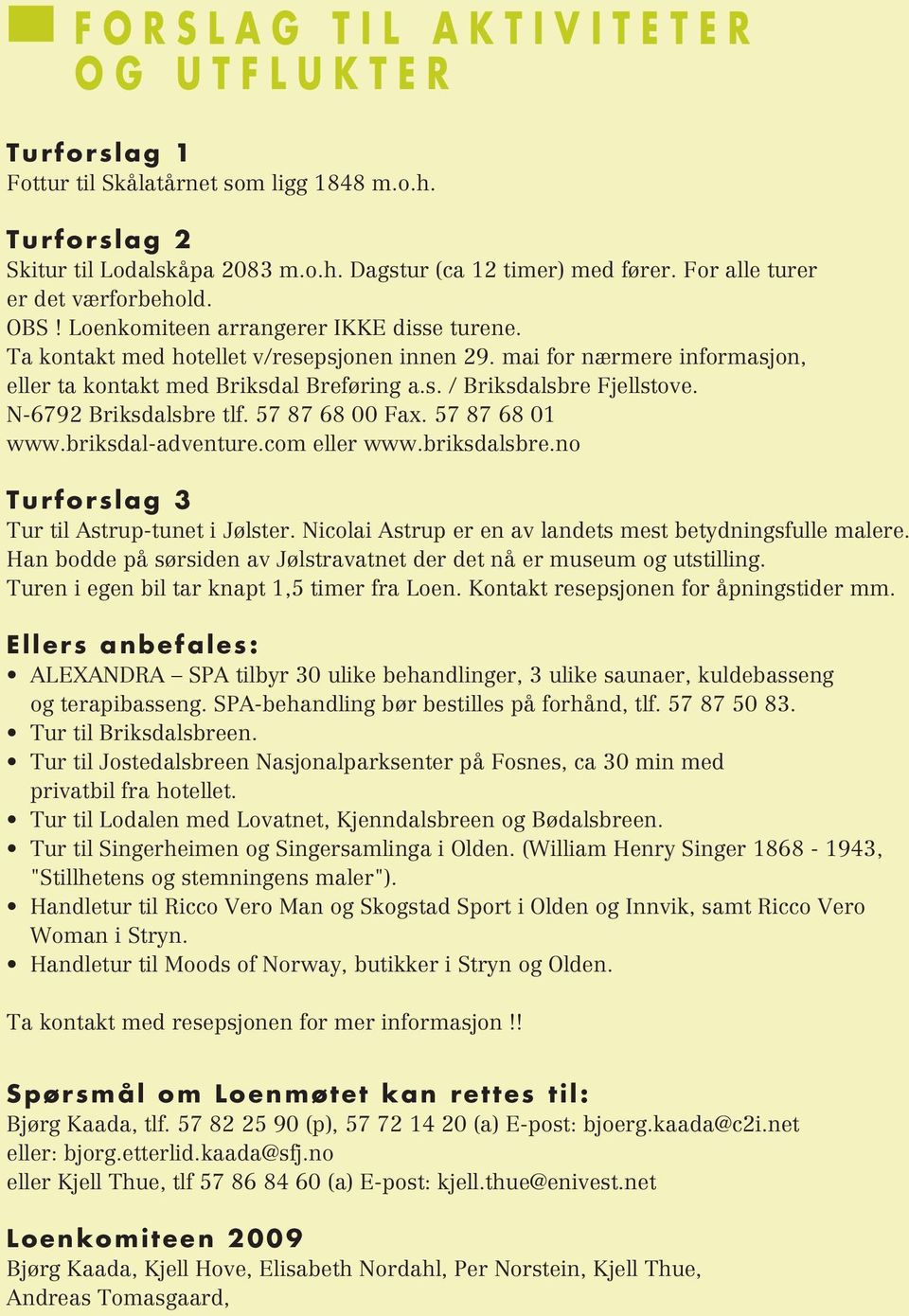 mai for nærmere informasjon, eller ta kontakt med Briksdal Breføring a.s. / Briksdalsbre Fjellstove. N-6792 Briksdalsbre tlf. 57 87 68 00 Fax. 57 87 68 01 www.briksdal-adventure.com eller www.