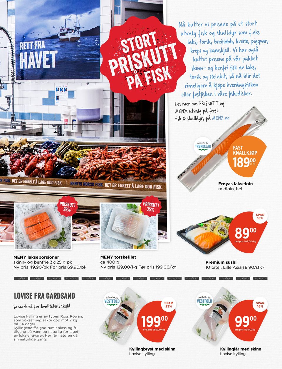 t t u k is p fisk på Les me om PRISKUTT og MENYs utvalg på fesk fisk & skalldy, på MENY.no FAST KNALLKJØP 189 p kg Føyas lakseloin midloin, hel 29% 35% 18% 89 od.