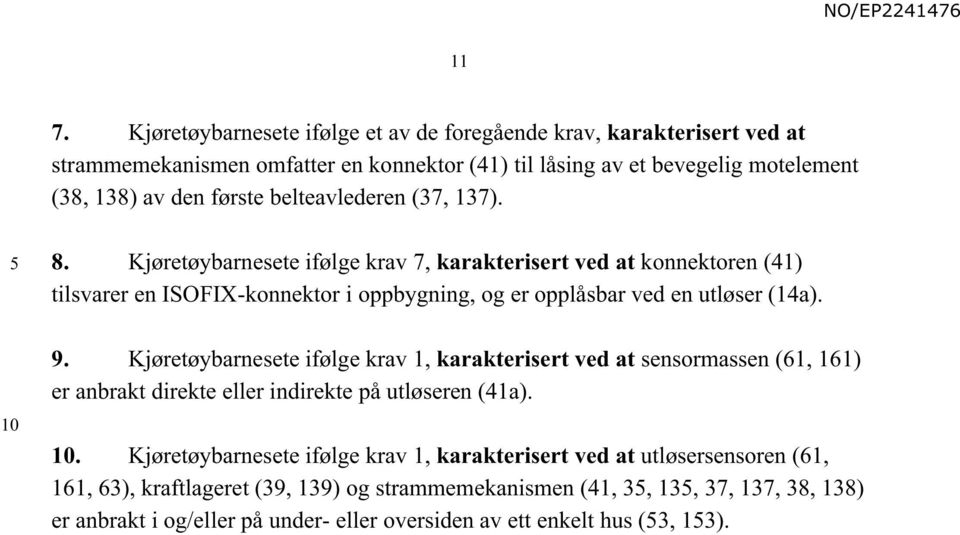 Kjøretøybarnesete ifølge krav 7, karakterisert ved at konnektoren (41) tilsvarer en ISOFIX-konnektor i oppbygning, og er opplåsbar ved en utløser (14a). 9.