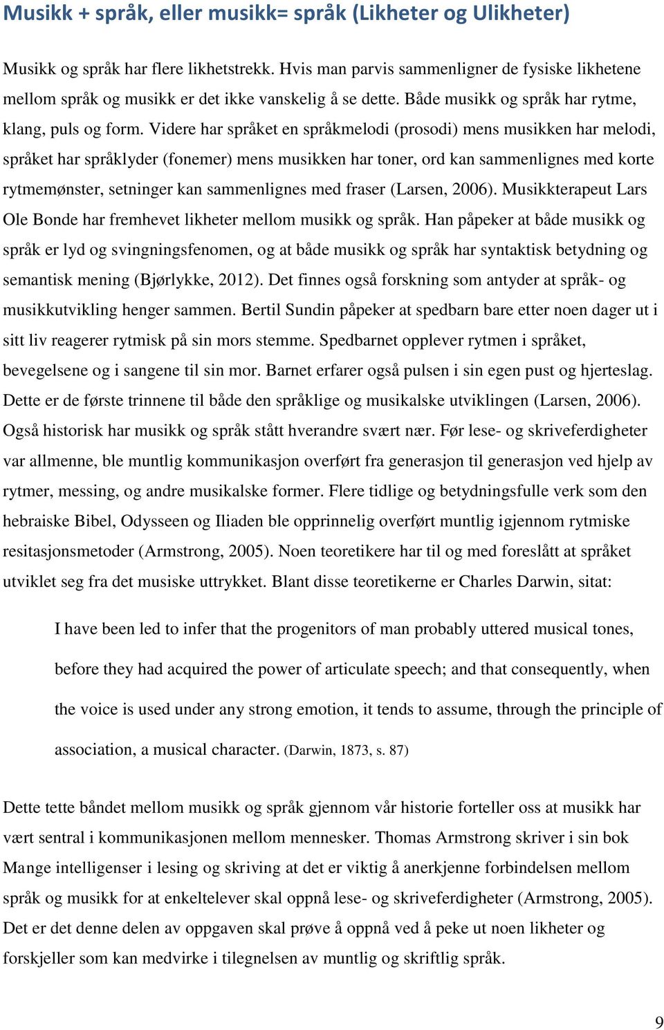 Videre har språket en språkmelodi (prosodi) mens musikken har melodi, språket har språklyder (fonemer) mens musikken har toner, ord kan sammenlignes med korte rytmemønster, setninger kan sammenlignes