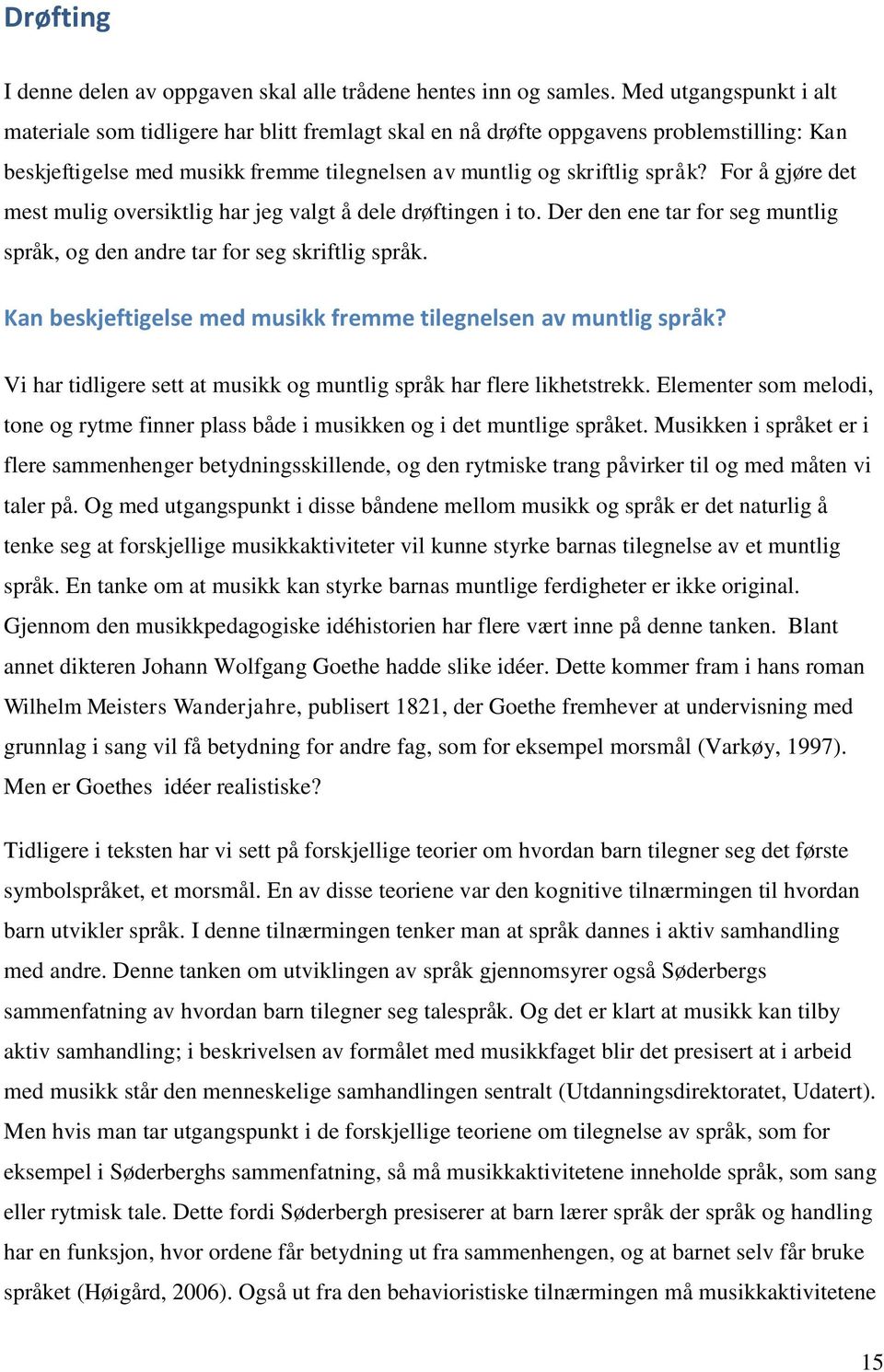 For å gjøre det mest mulig oversiktlig har jeg valgt å dele drøftingen i to. Der den ene tar for seg muntlig språk, og den andre tar for seg skriftlig språk.