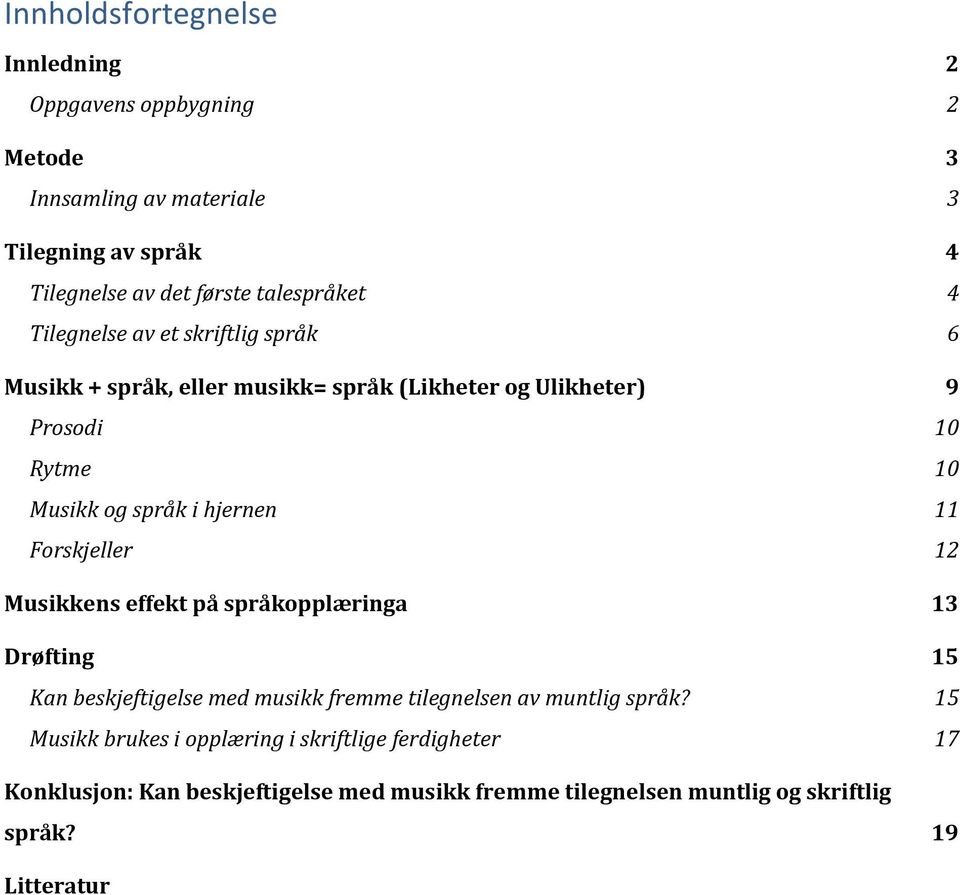 i hjernen 11 Forskjeller 12 Musikkens effekt på språkopplæringa 13 Drøfting 15 Kan beskjeftigelse med musikk fremme tilegnelsen av muntlig språk?