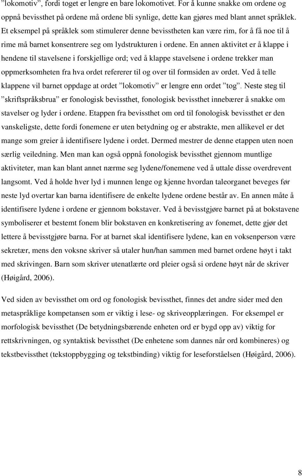 En annen aktivitet er å klappe i hendene til stavelsene i forskjellige ord; ved å klappe stavelsene i ordene trekker man oppmerksomheten fra hva ordet refererer til og over til formsiden av ordet.