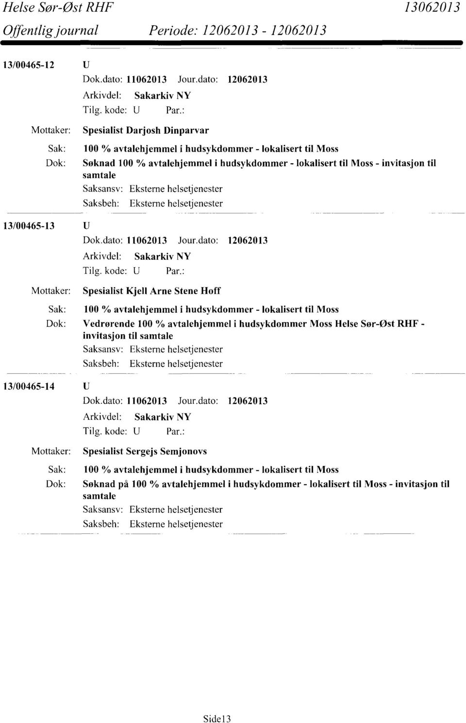 avtalehjemmel i hudsykdommer Moss Helse Sør-Øst RHF - invitasjon til samtale Saksansv: Eksterne helsetjenester Eksterne helsetjenester 13/00465-14 Spesialist Sergejs Semjonovs Sak: 100 %