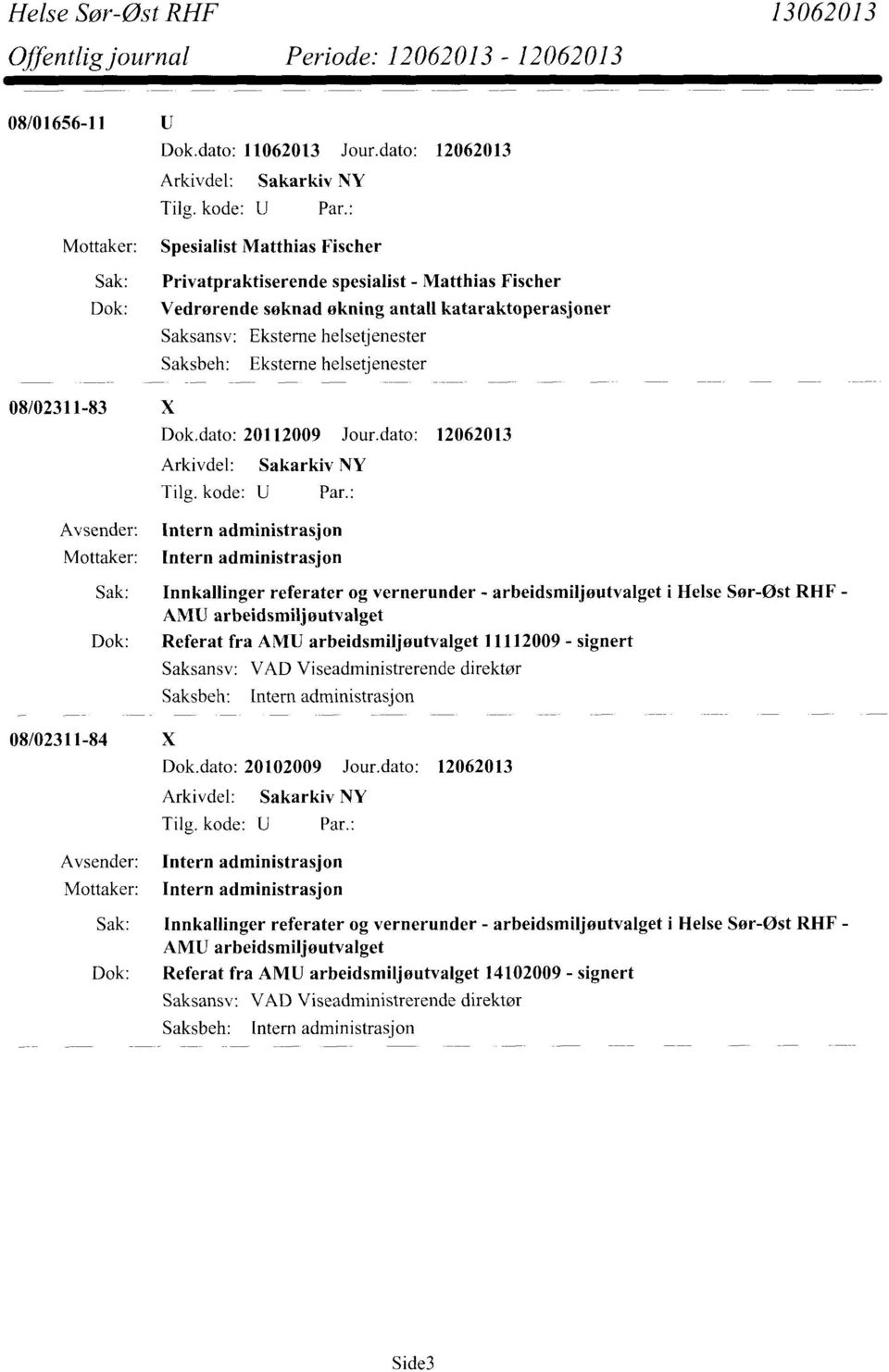 dato: 12062013 Sak: Innkallinger referater og vernerunder - arbeidsmiljøutvalget i Helse Sør-Øst RHF - AMU arbeidsmiljøutvalget Dok: Referat fra AMU arbeidsmiljøutvalget 11112009 - signert