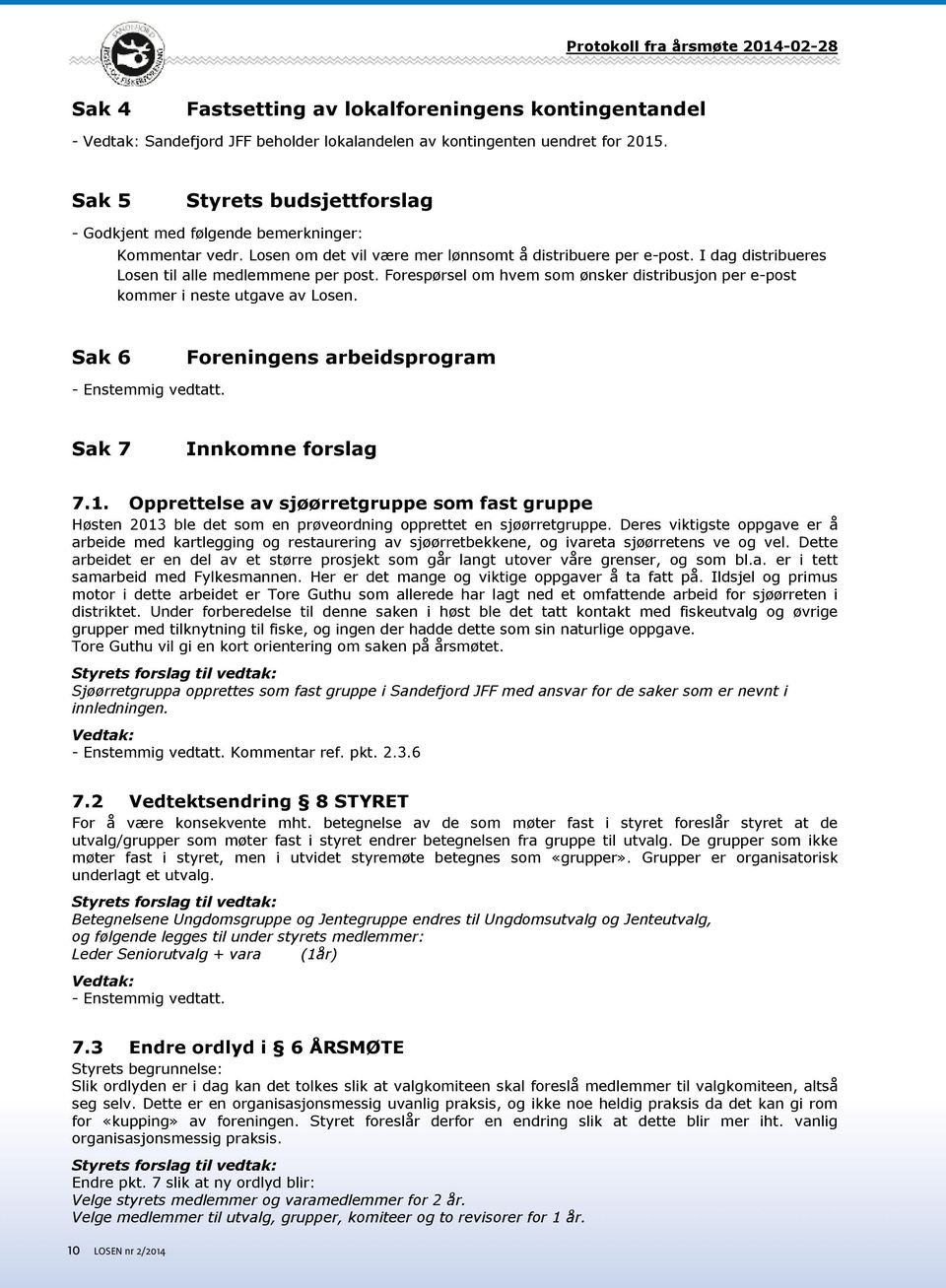 Forespørsel om hvem som ønsker distribusjon per e-post kommer i neste utgave av Losen. Sak 6 Foreningens arbeidsprogram - Enstemmig vedtatt. Sak 7 Innkomne forslag 7.1.