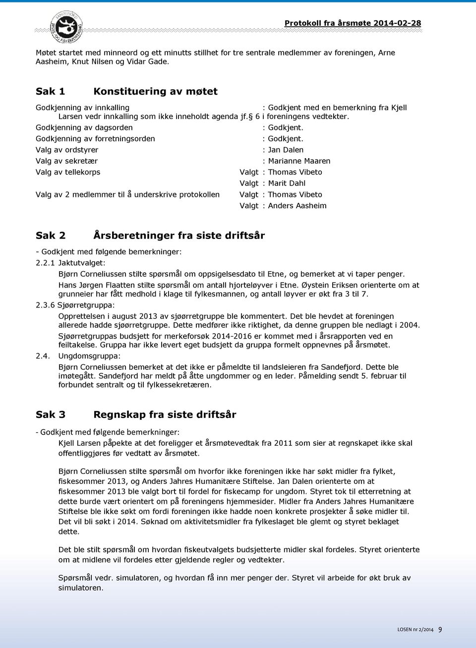 Godkjenning av dagsorden : Godkjent. Godkjenning av forretningsorden : Godkjent.