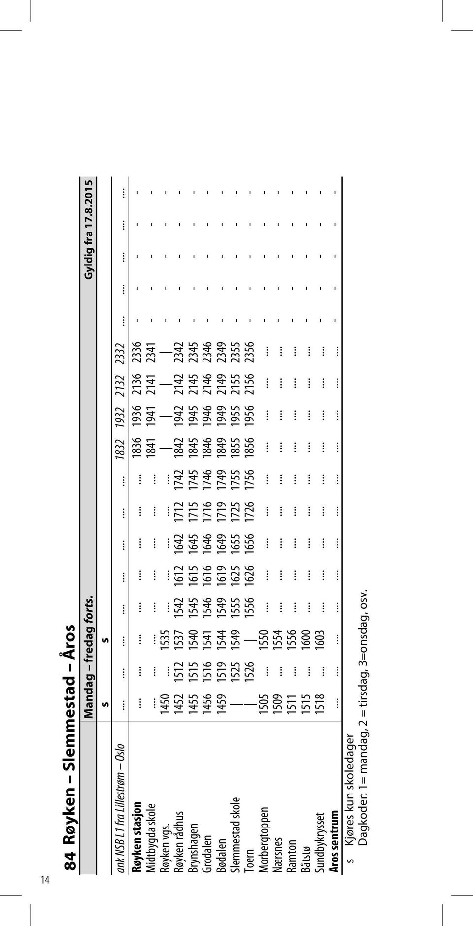 .............. - - - - - Røyken rådhus 1452 1512 1537 1542 1612 1642 1712 1742 1842 1942 2142 2342 - - - - - Brynshagen 1455 1515 1540 1545 1615 1645 1715 1745 1845 1945 2145 2345 - - - - - Grodalen