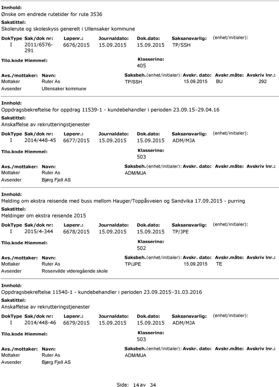 16 Anskaffelse av rekrutteringstjenester 2014/448-45 6677/2015 ADM/MJA 503 Avs./mottaker: Navn: Saksbeh. Avskr. dato: Avskr.måte: Avskriv lnr.